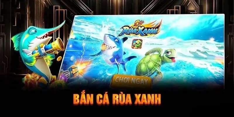 Hướng dẫn gửi đến bạn khi tham gia chơi game bắn cá rùa xanh