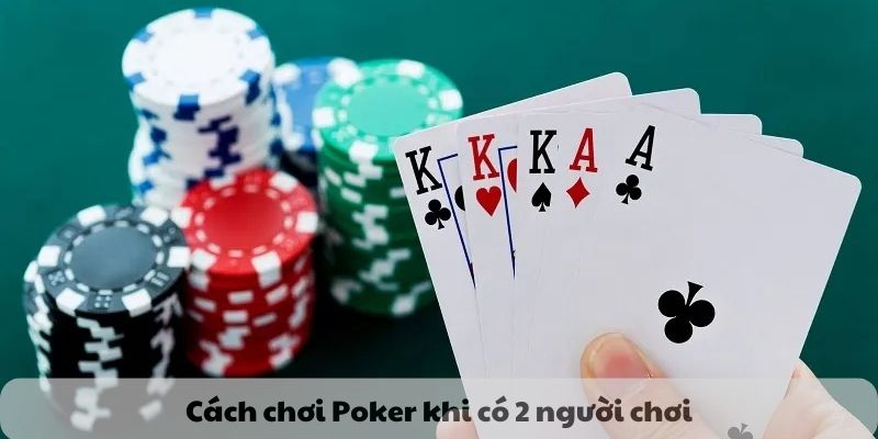 Cách chơi Poker khi có 2 người chơi