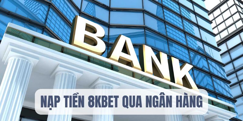 Nạp vốn cược 8KBET đến ngân hàng 