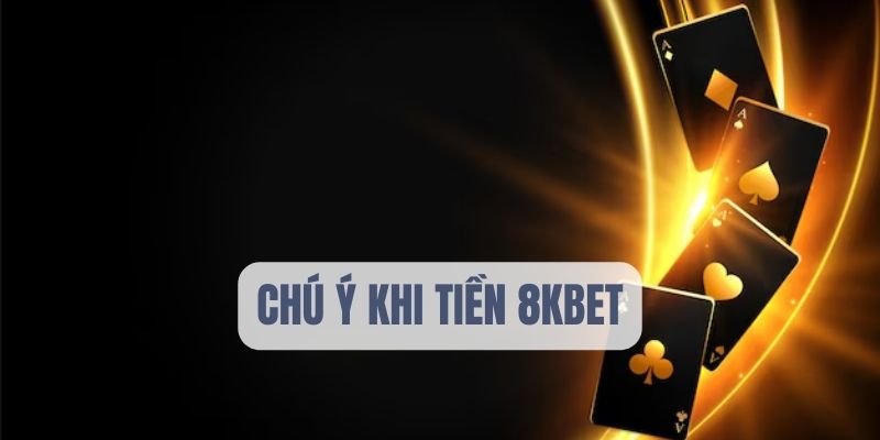 Chú ý nên nhớ khi rút tiền 8KBET nhanh chóng